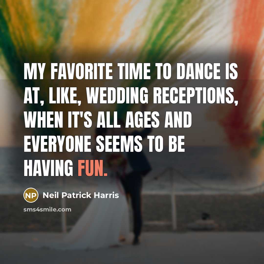 “My favorite time to dance is at, like, wedding receptions,…” quote by Neil Patrick Harris