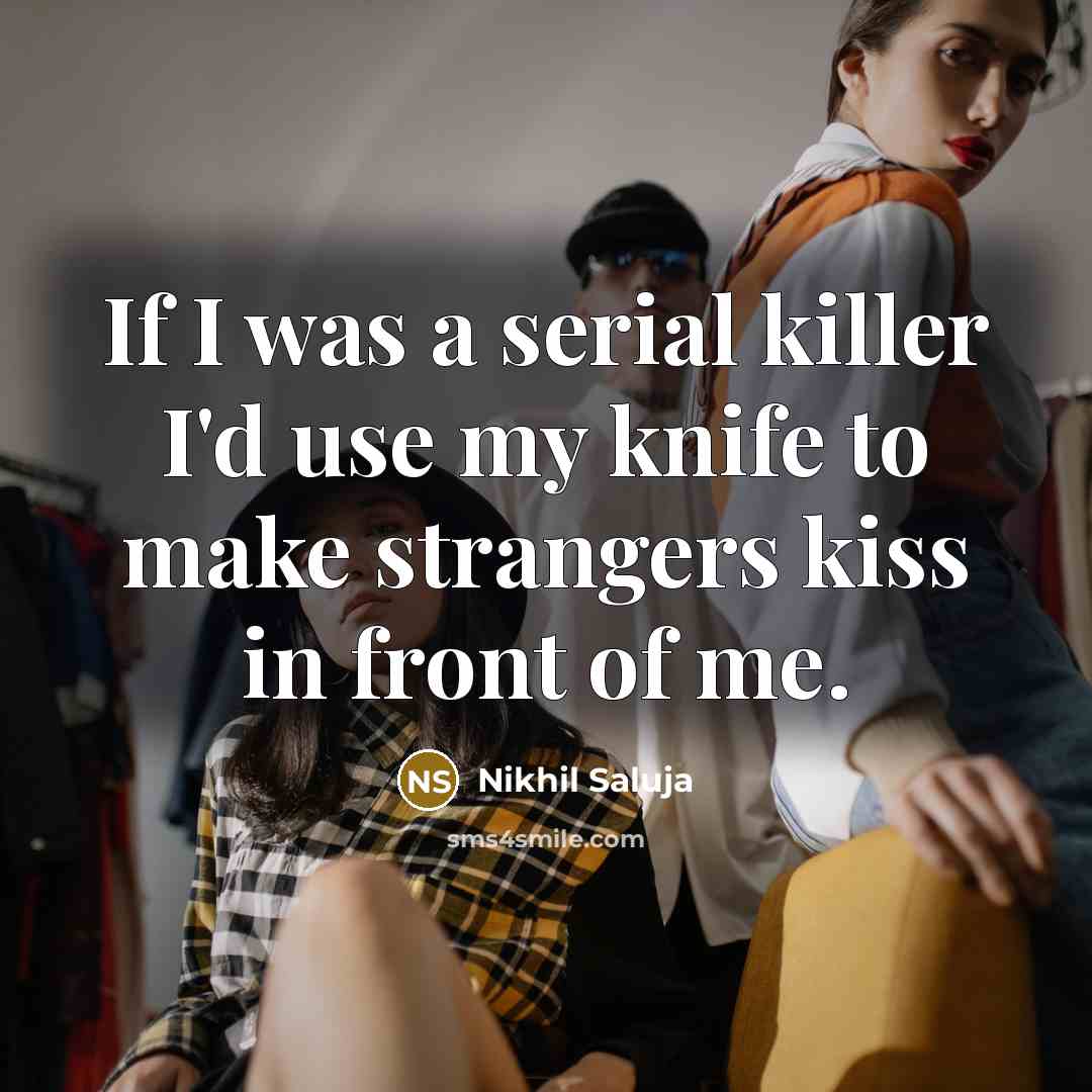 “If I was a serial killer I'd use my knife…” quote by Nikhil Saluja