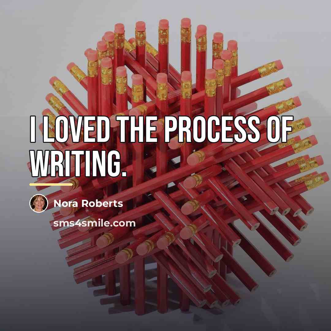 “I loved the process of writing.…” quote by Nora Roberts