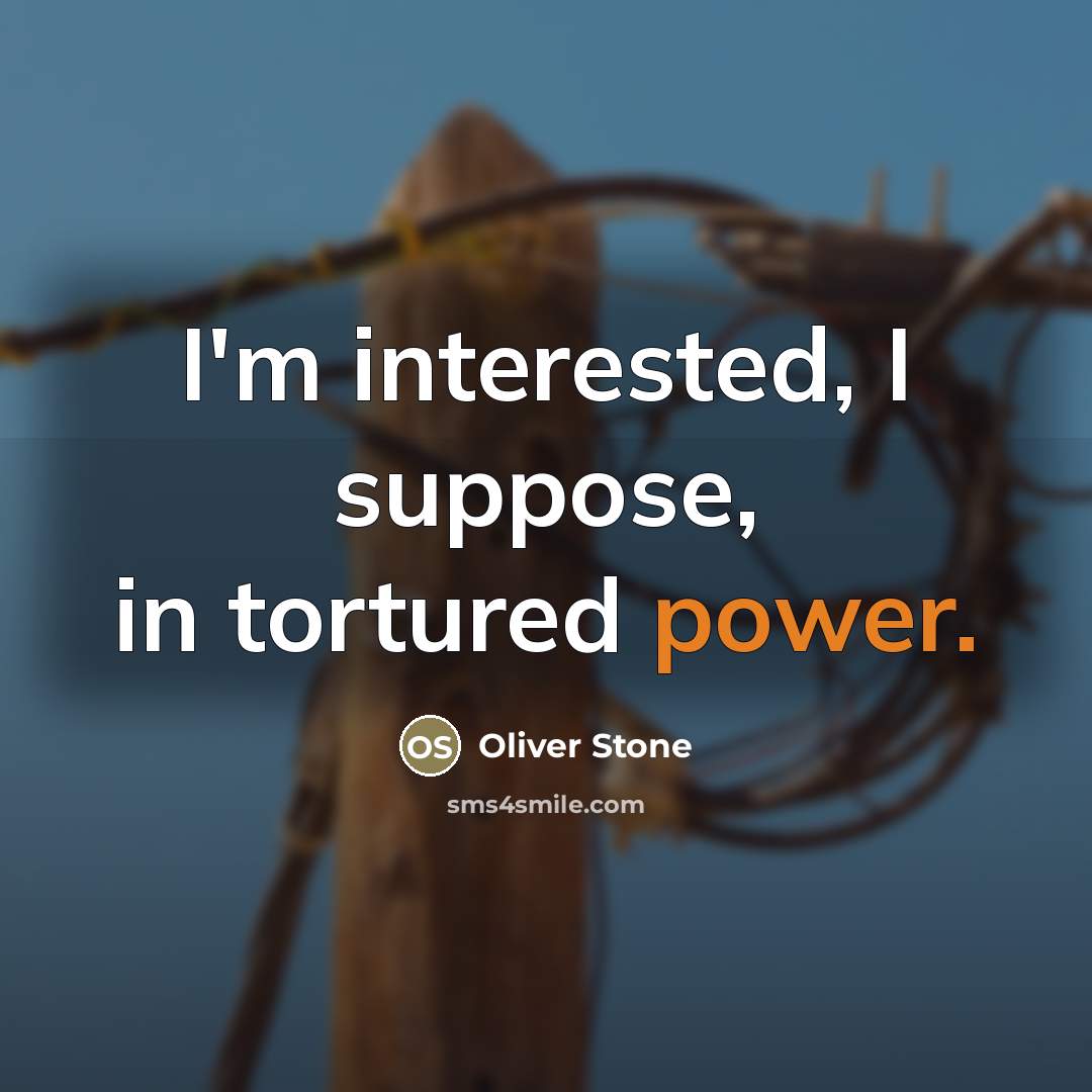 “I'm interested, I suppose, in tortured power.…” quote by Oliver Stone