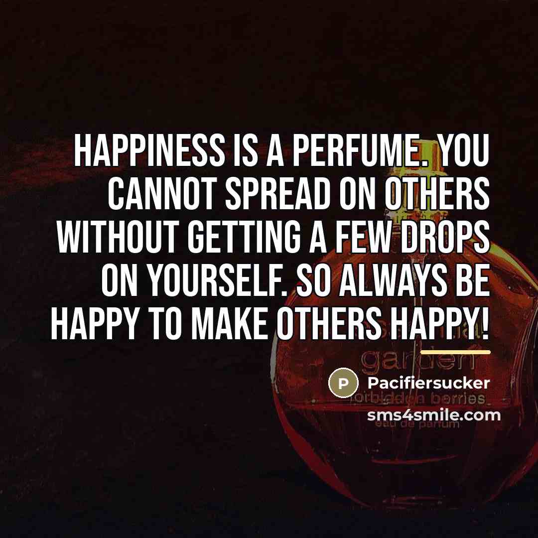 “Happiness is a perfume. You cannot spread on others without…” quote by Pacifiersucker
