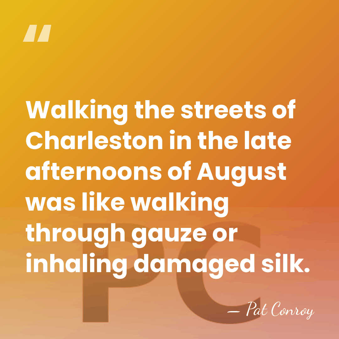 Walking the streets of Charleston in the late afternoons of August was&hellip; - Pat Conroy