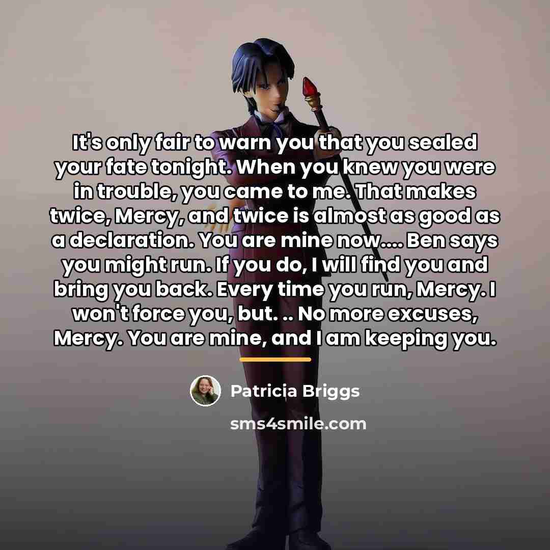 “It's only fair to warn you that you sealed your…” quote by Patricia Briggs