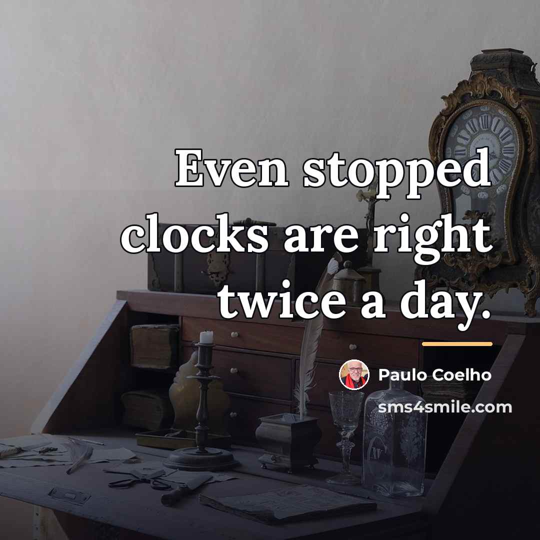 “Even stopped clocks are right twice a day.…” quote by Paulo Coelho