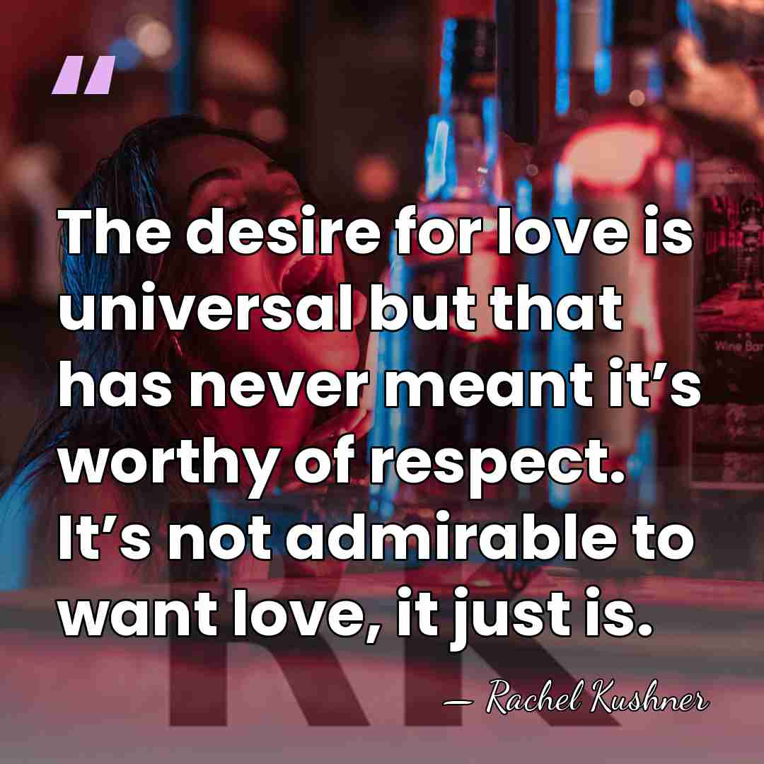 The desire for love is universal but that has never meant it’s&hellip; - Rachel Kushner