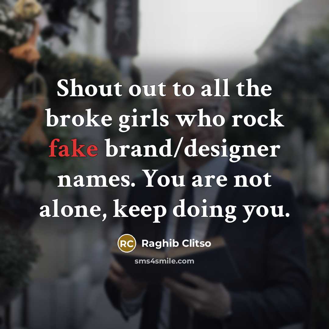 “Shout out to all the broke girls who rock fake…” quote by Raghib Clitso