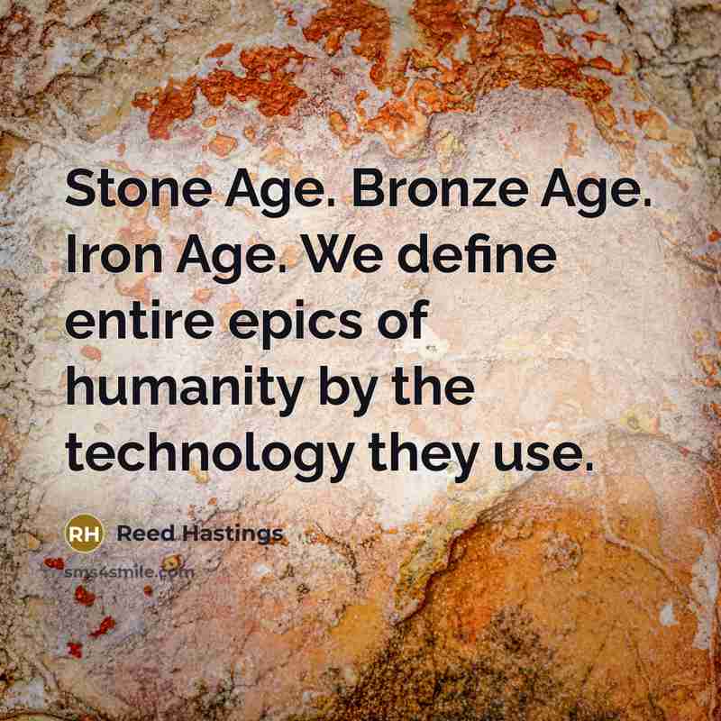 “Stone Age. Bronze Age. Iron Age. We define entire epics…” quote by Reed Hastings