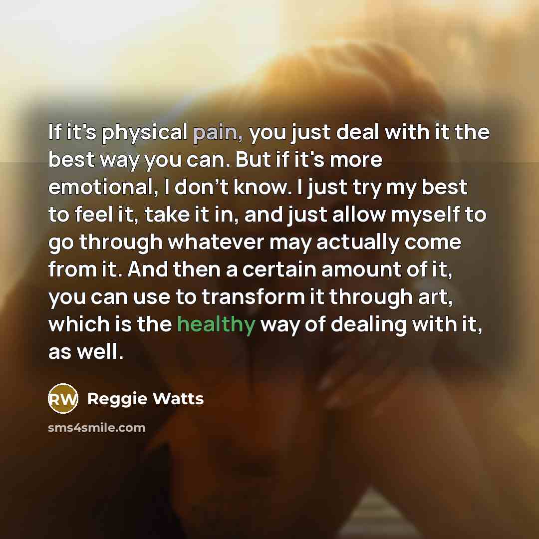 “If it's physical pain, you just deal with it the…” quote by Reggie Watts