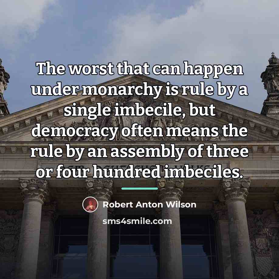 “The worst that can happen under monarchy is rule by…” quote by Robert Anton Wilson