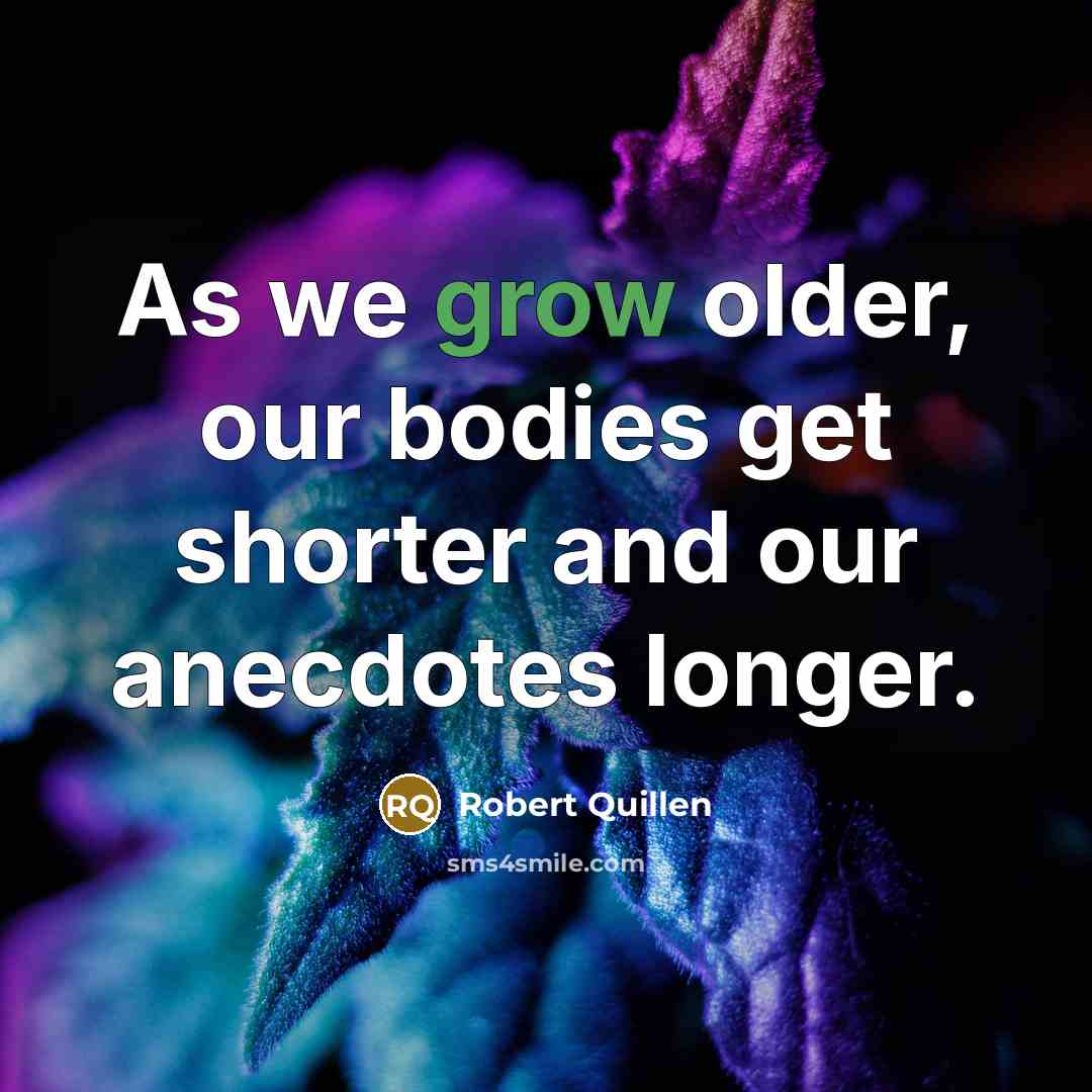 “As we grow older, our bodies get shorter and our…” quote by Robert Quillen