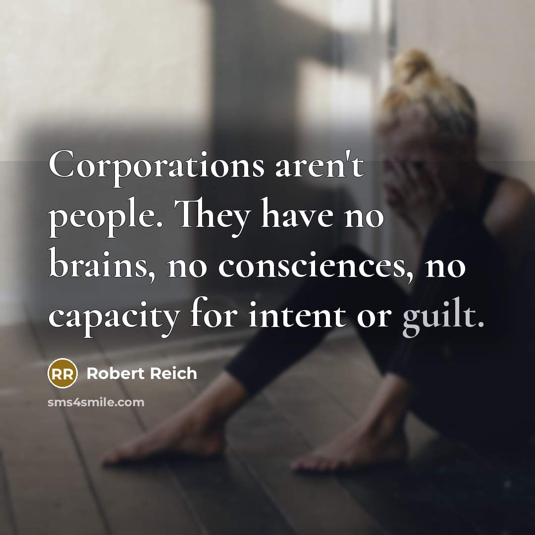 “Corporations aren't people. They have no brains, no consciences, no…” quote by Robert Reich
