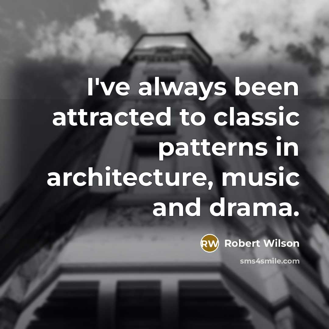 “I've always been attracted to classic patterns in architecture, music…” quote by Robert Wilson