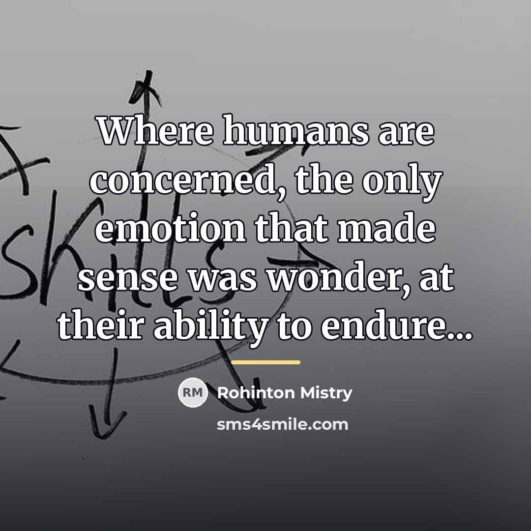 “Where humans are concerned, the only emotion that made sense…” quote by Rohinton Mistry