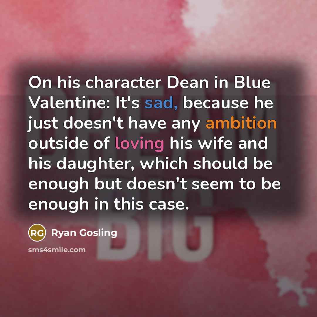 “On his character Dean in Blue Valentine: It's sad, because…” quote by Ryan Gosling