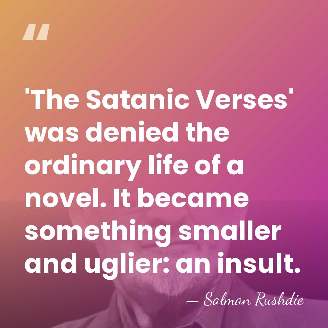 'The Satanic Verses' was denied the ordinary life of a novel. It&hellip; - Salman Rushdie