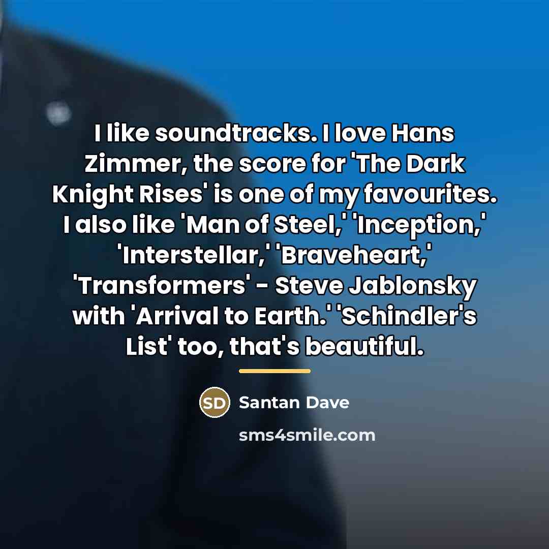 “I like soundtracks. I love Hans Zimmer, the score for…” quote by Santan Dave