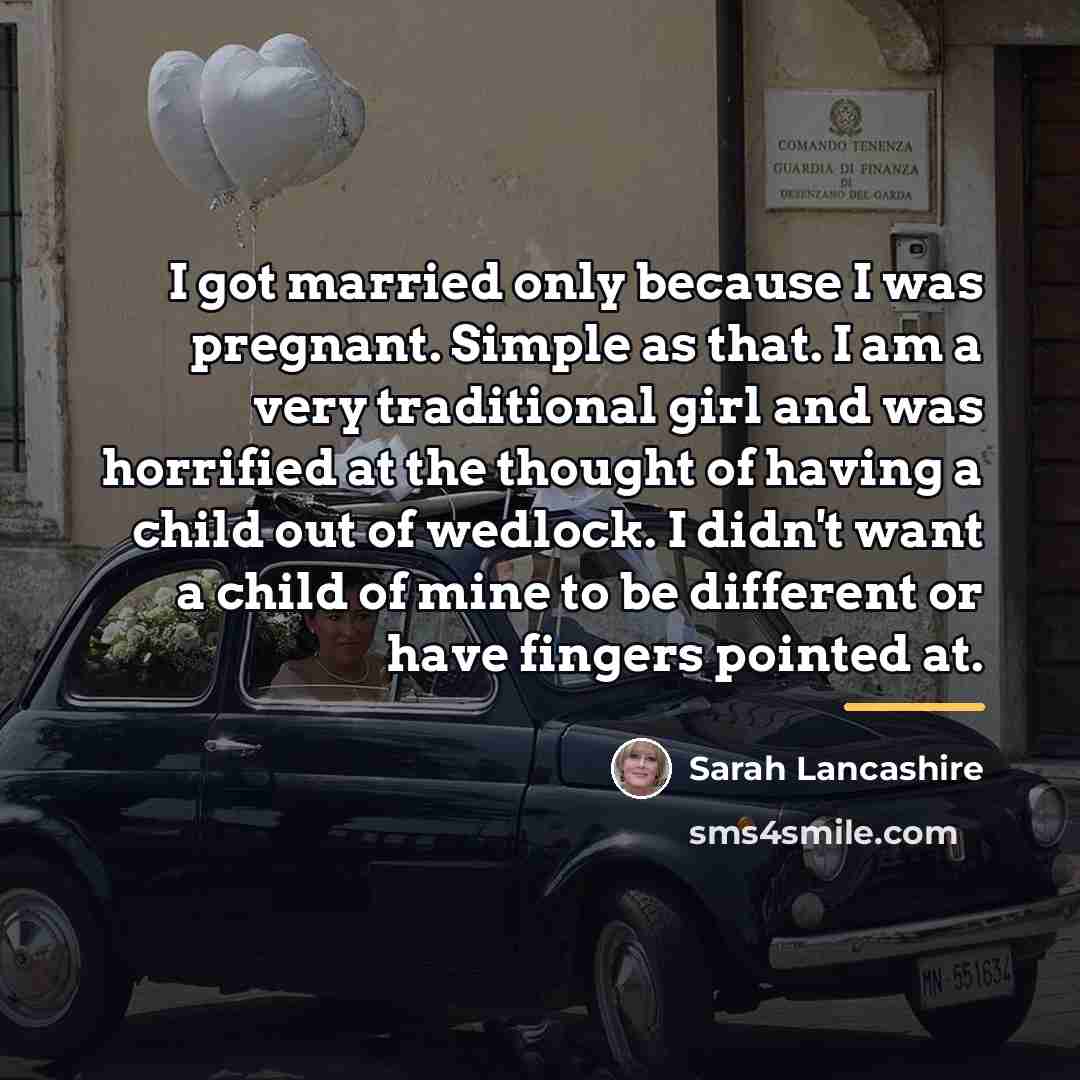 “I got married only because I was pregnant. Simple as…” quote by Sarah Lancashire