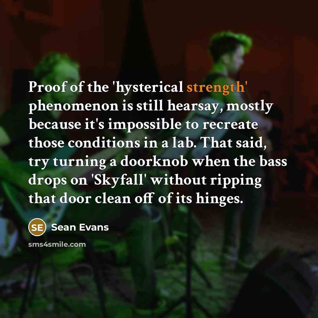 “Proof of the 'hysterical strength' phenomenon is still hearsay, mostly…” quote by Sean Evans