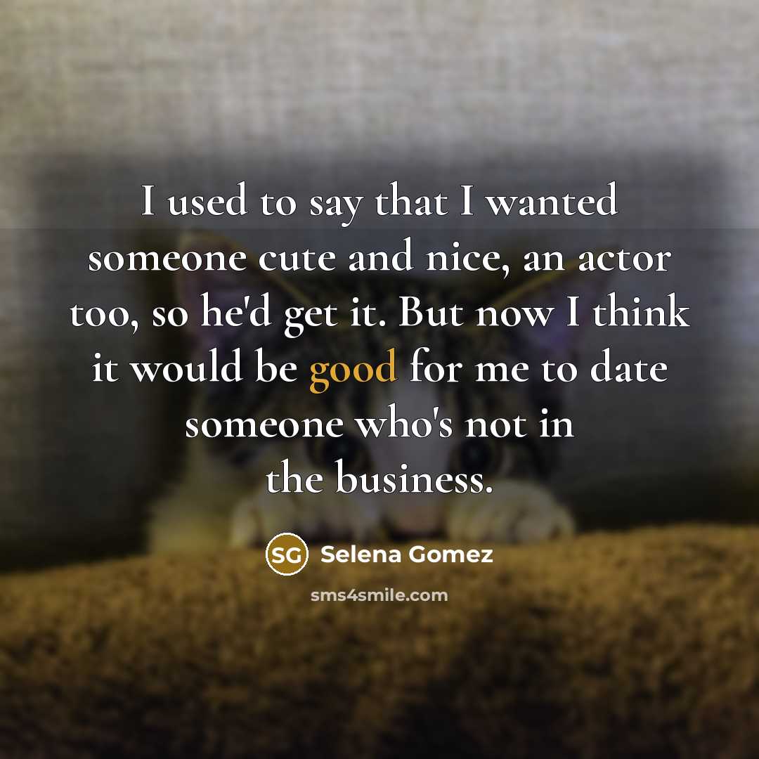 “I used to say that I wanted someone cute and…” quote by Selena Gomez
