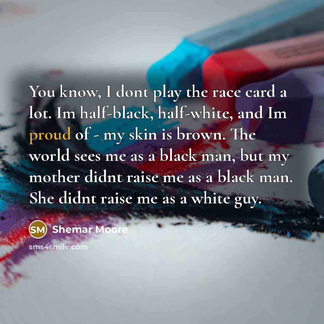 “You know, I dont play the race card a lot.…” quote by Shemar Moore