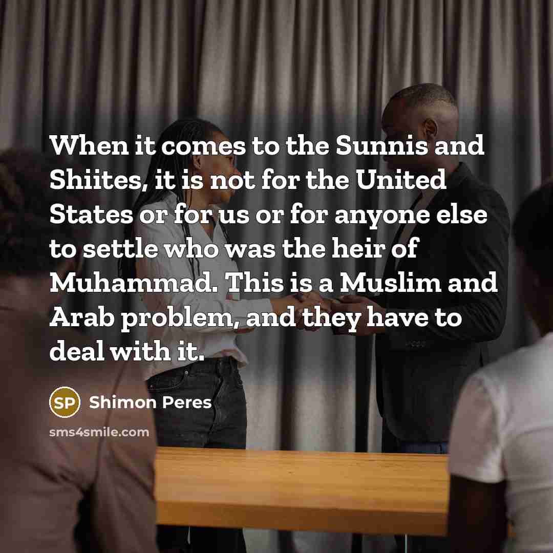 “When it comes to the Sunnis and Shiites, it is…” quote by Shimon Peres