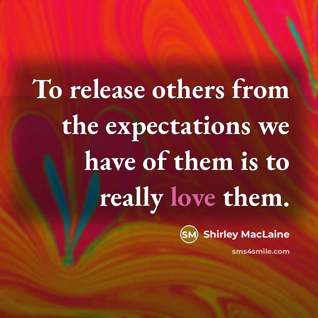 “To release others from the expectations we have of them…” quote by Shirley MacLaine