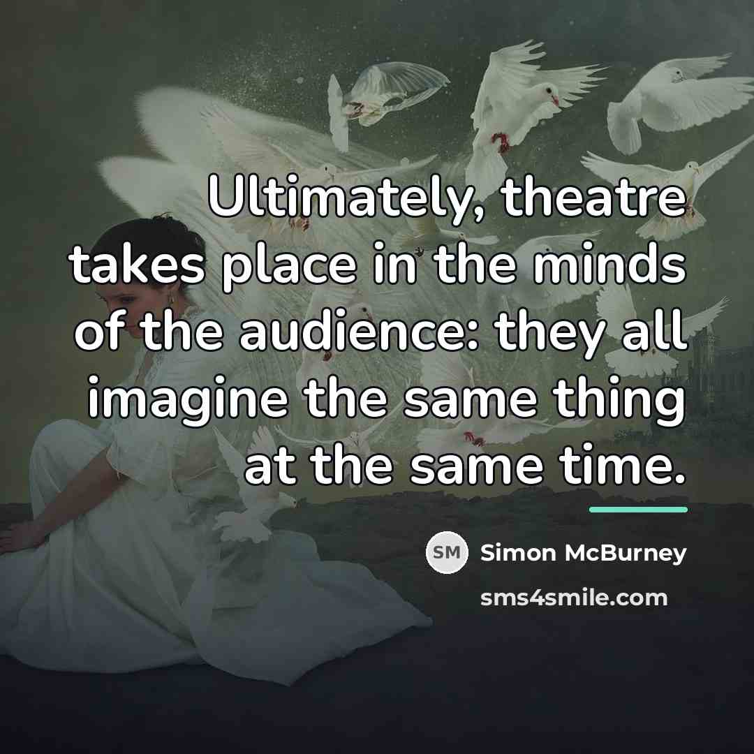 “Ultimately, theatre takes place in the minds of the audience:…” quote by Simon McBurney