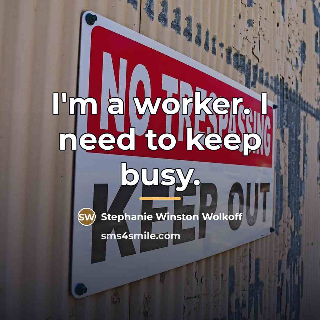 “I'm a worker. I need to keep busy.…” quote by Stephanie Winston Wolkoff
