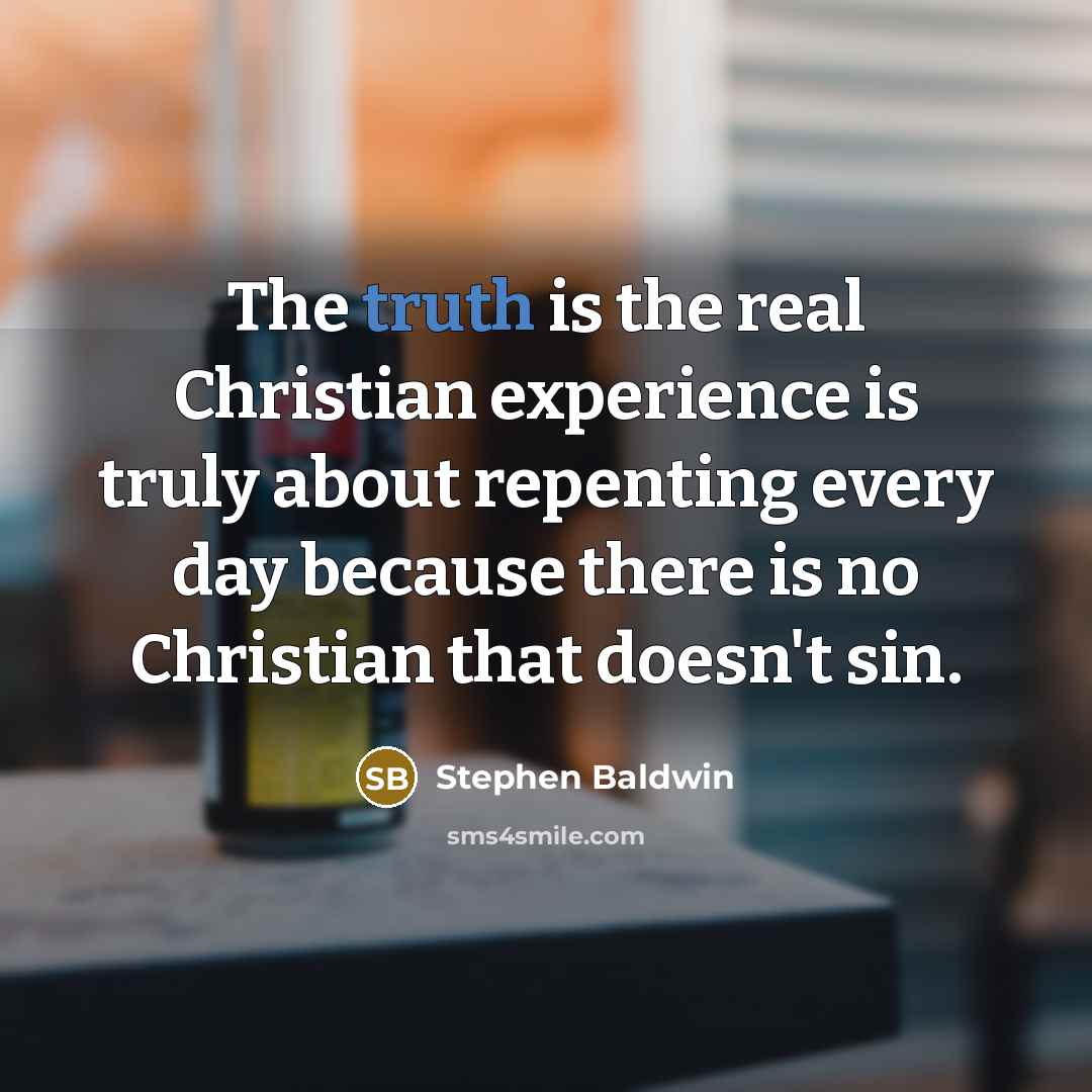 “The truth is the real Christian experience is truly about…” quote by Stephen Baldwin