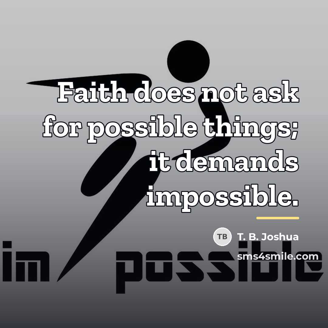 “Faith does not ask for possible things; it demands impossible.…” quote by T. B. Joshua