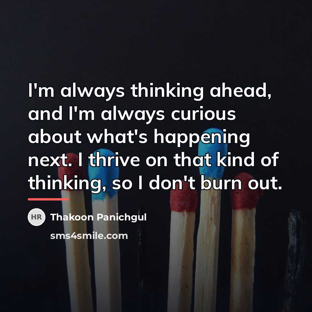 “I'm always thinking ahead, and I'm always curious about what's…” quote by Thakoon Panichgul