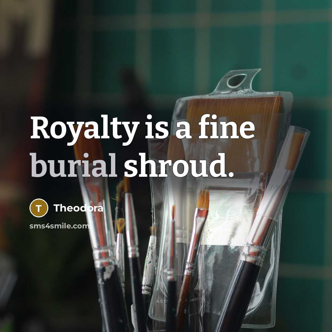 “Royalty is a fine burial shroud.…” quote by Theodora