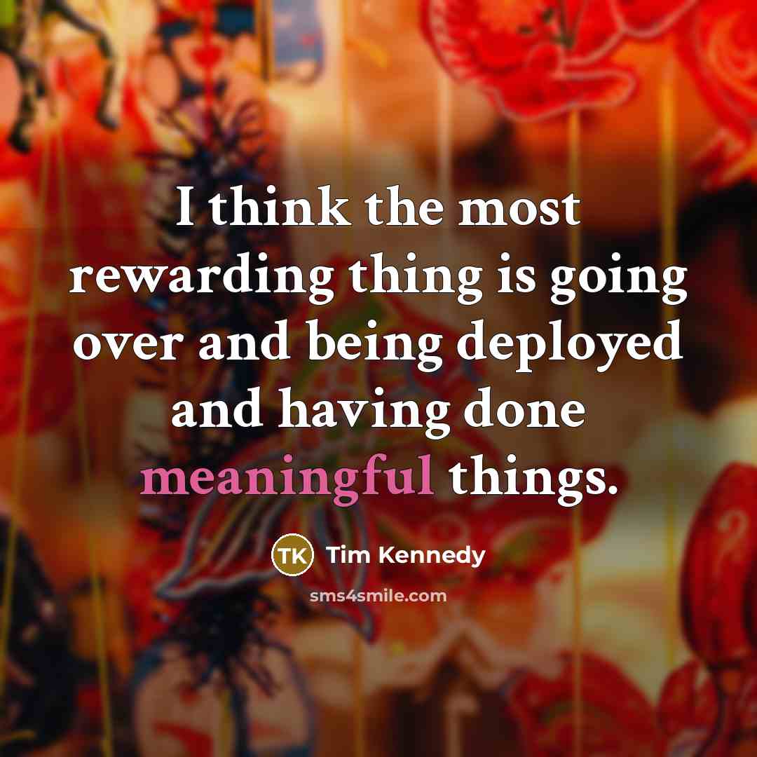 “I think the most rewarding thing is going over and…” quote by Tim Kennedy