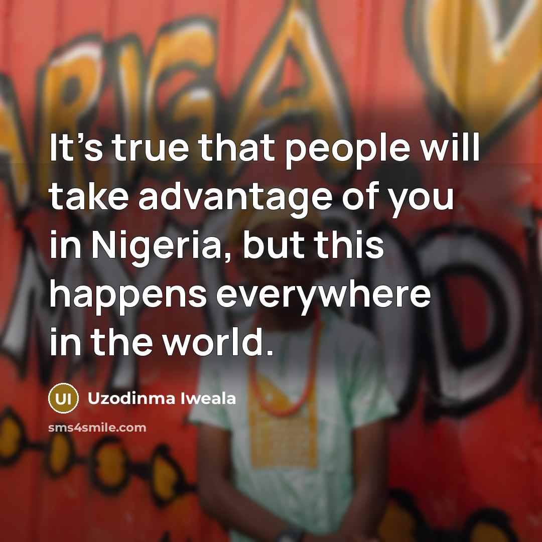 “It's true that people will take advantage of you in…” quote by Uzodinma Iweala