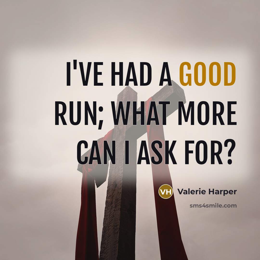 “I've had a good run; what more can I ask…” quote by Valerie Harper