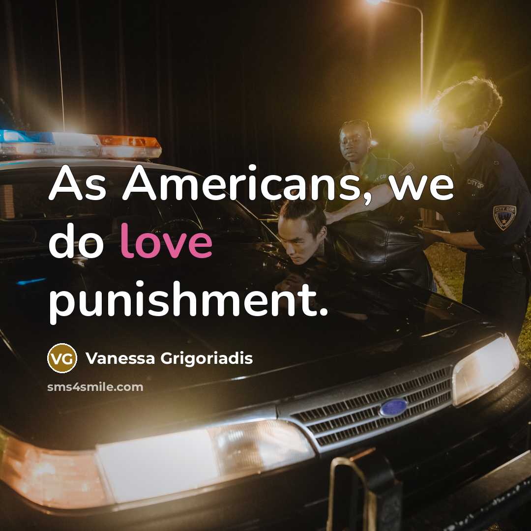 “As Americans, we do love punishment.” quote by Vanessa Grigoriadis