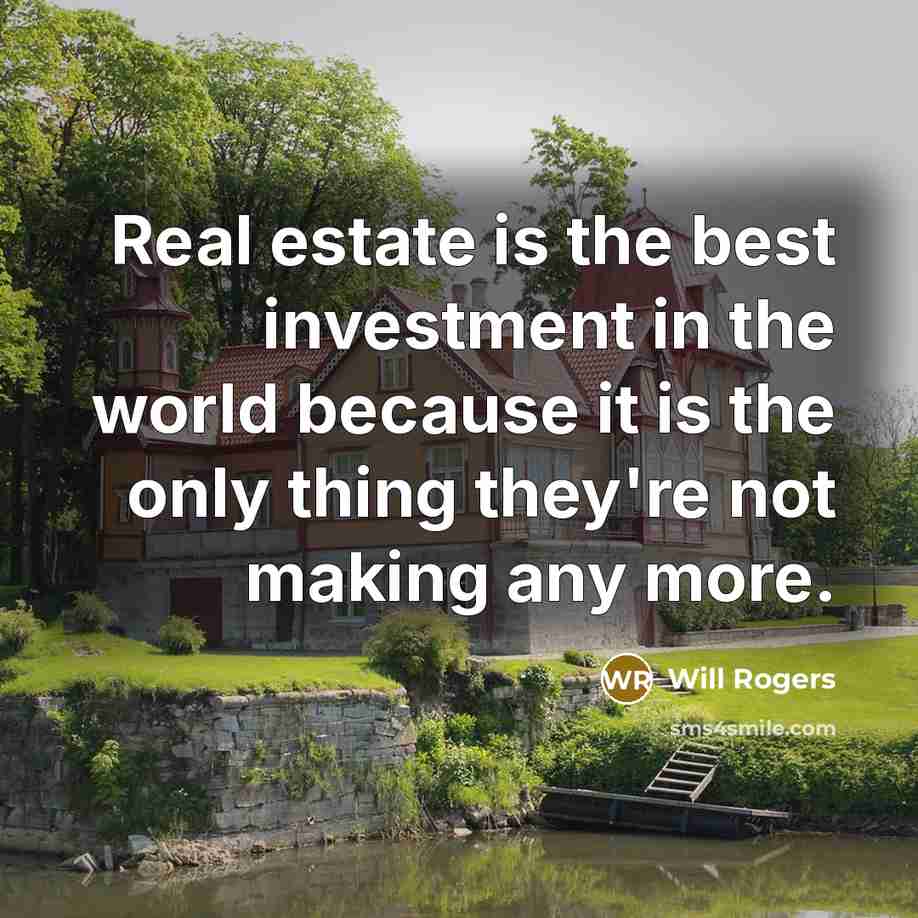 “Real estate is the best investment in the world because…” quote by Will Rogers