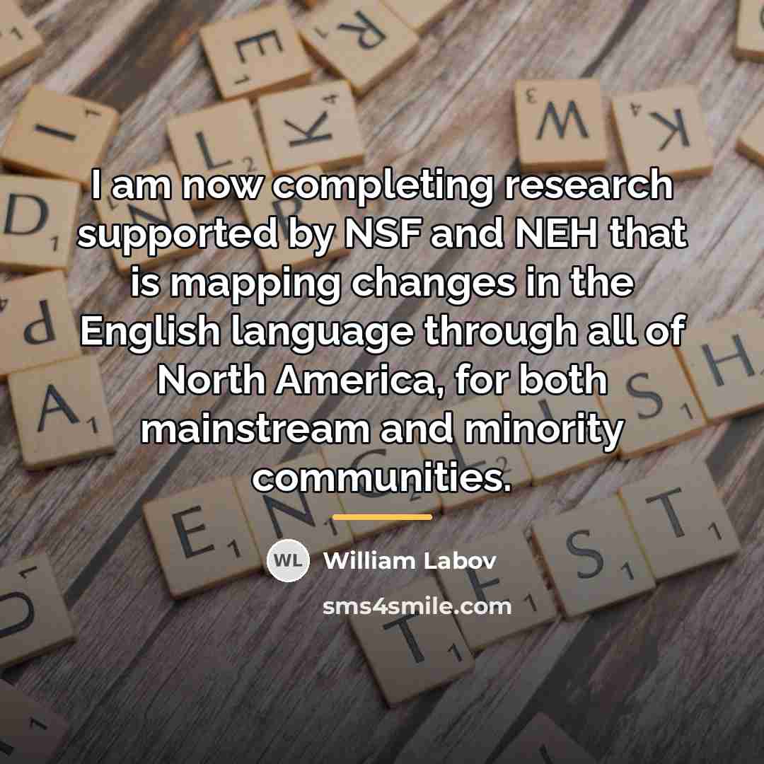 “I am now completing research supported by NSF and NEH…” quote by William Labov