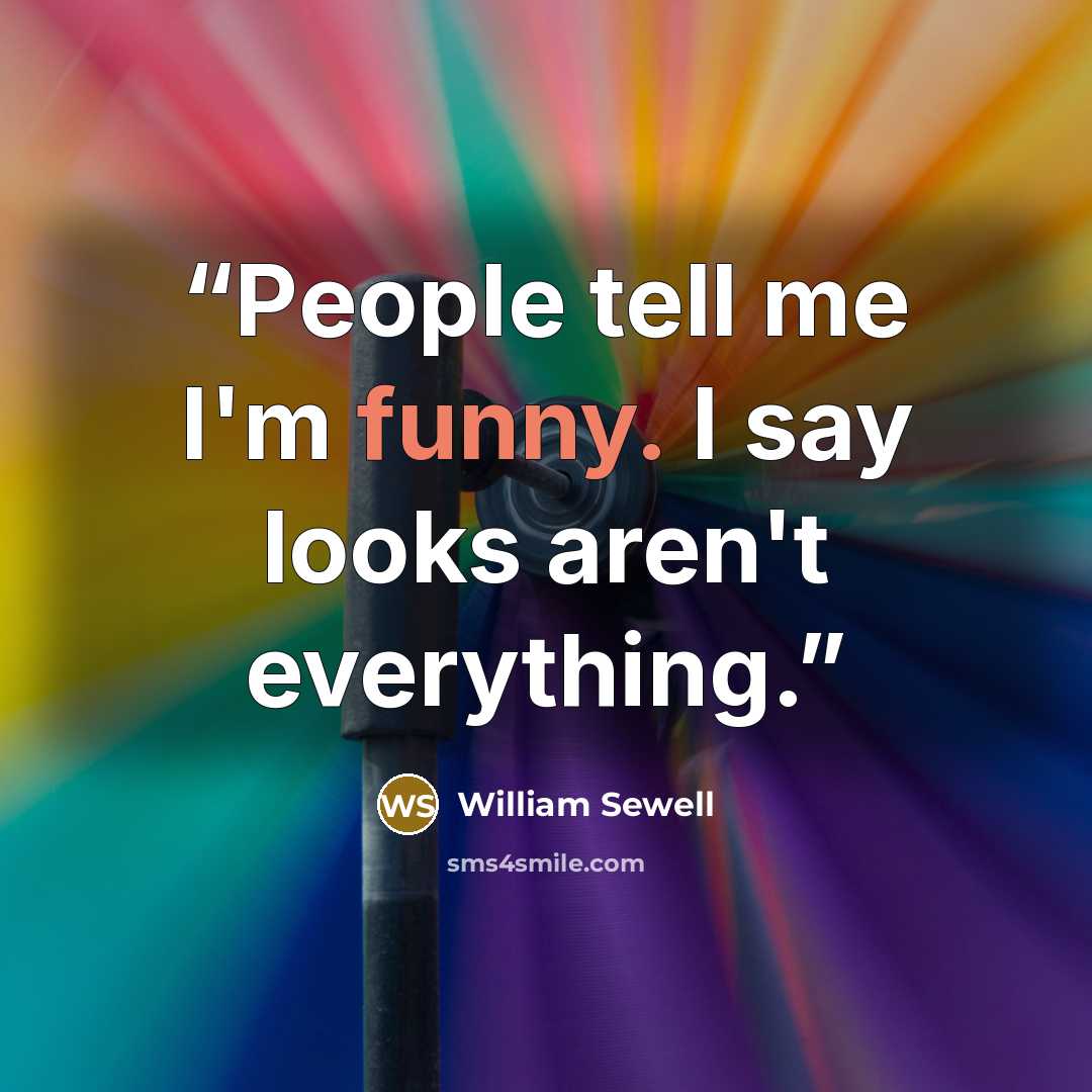 “People tell me I'm funny. I say looks aren't everything.” quote by William Sewell