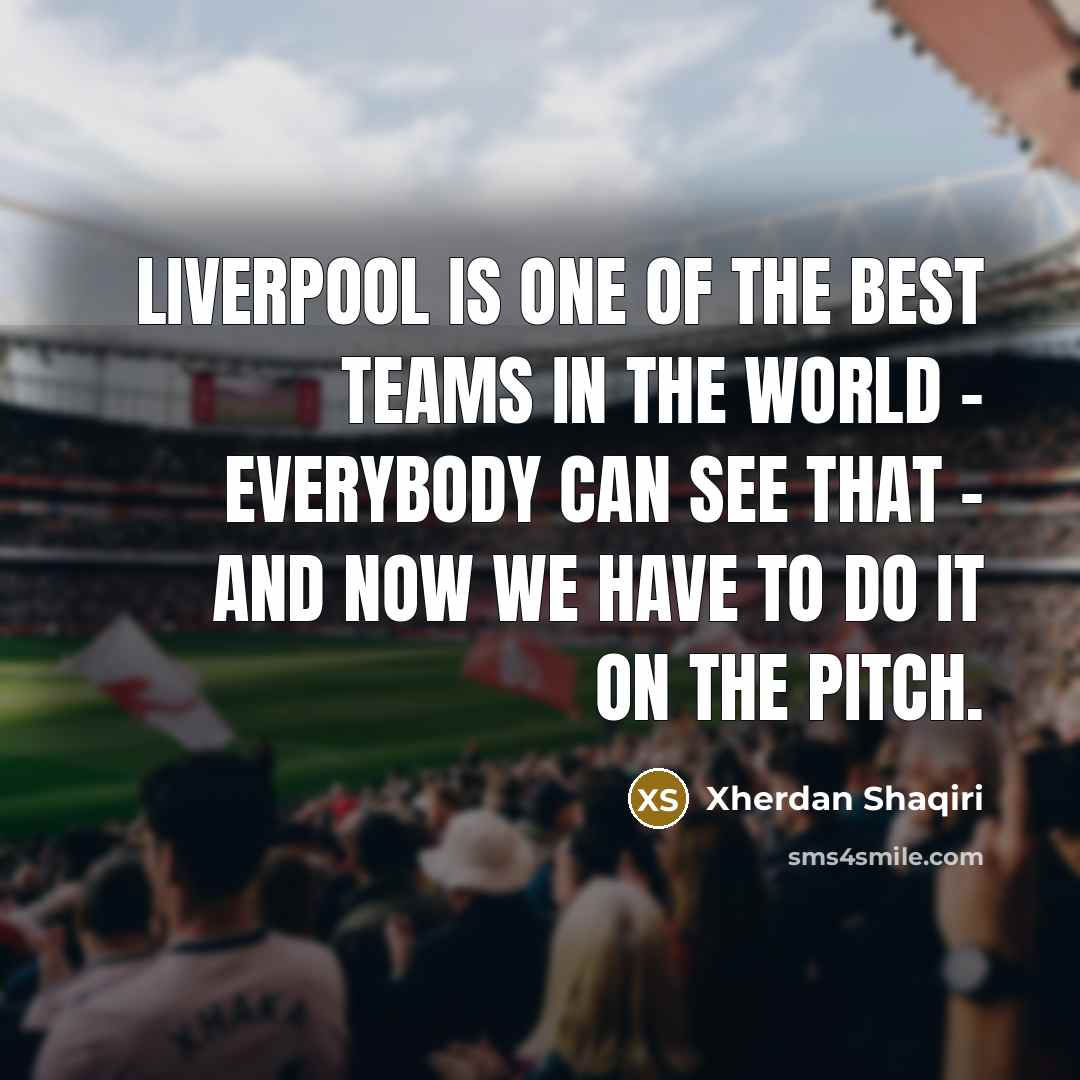 “Liverpool is one of the best teams in the world…” quote by Xherdan Shaqiri