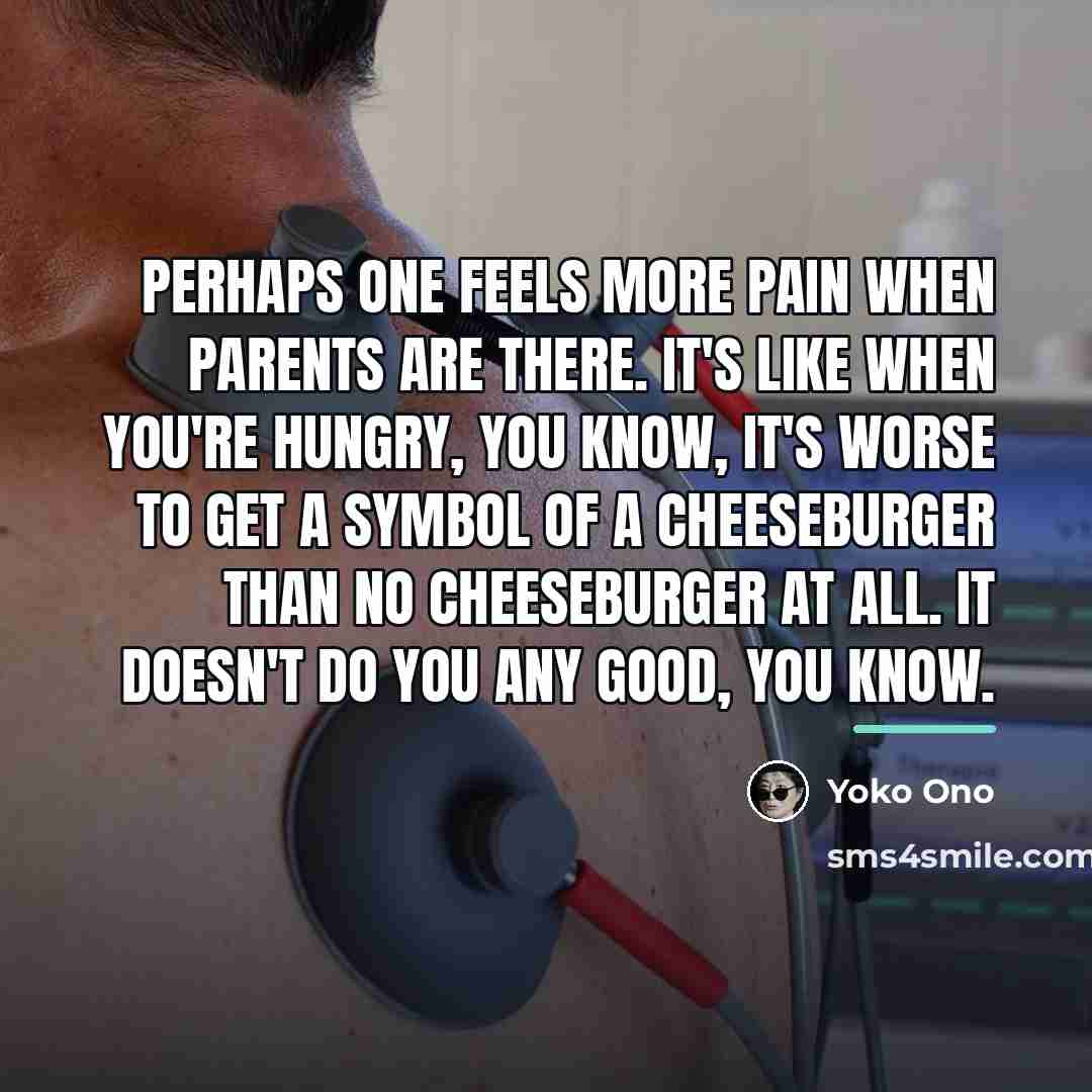 “Perhaps one feels more pain when parents are there. It's…” quote by Yoko Ono