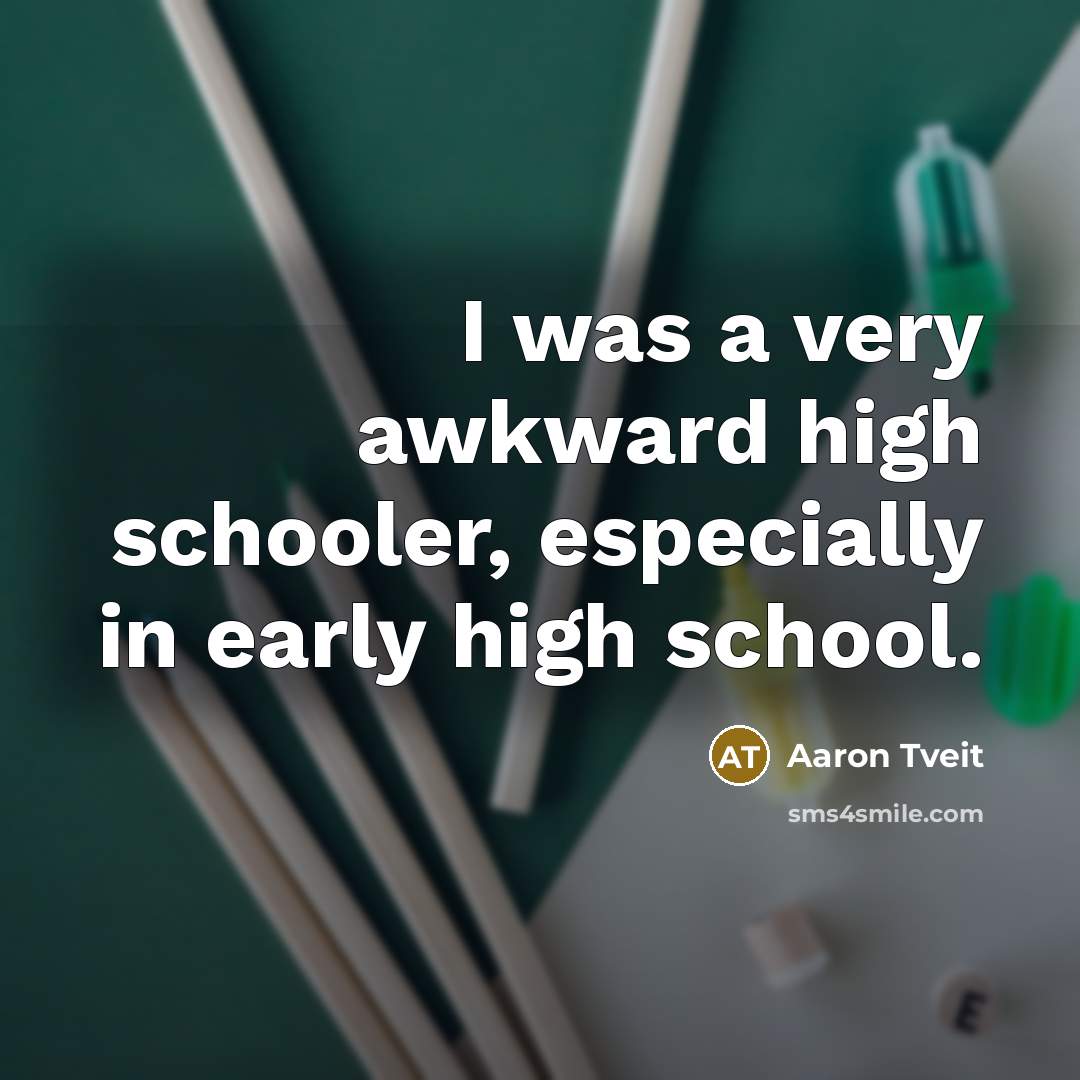 “I was a very awkward high schooler, especially in early…” quote by Aaron Tveit