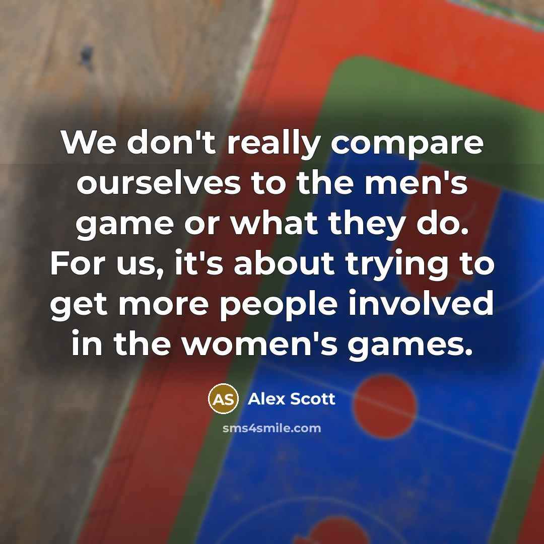 “We don't really compare ourselves to the men's game or…” quote by Alex Scott