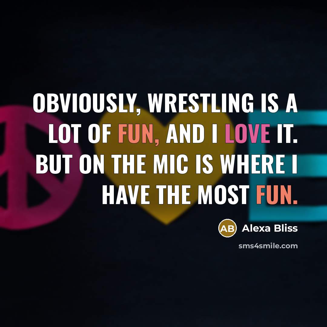 “Obviously, wrestling is a lot of fun, and I love…” quote by Alexa Bliss