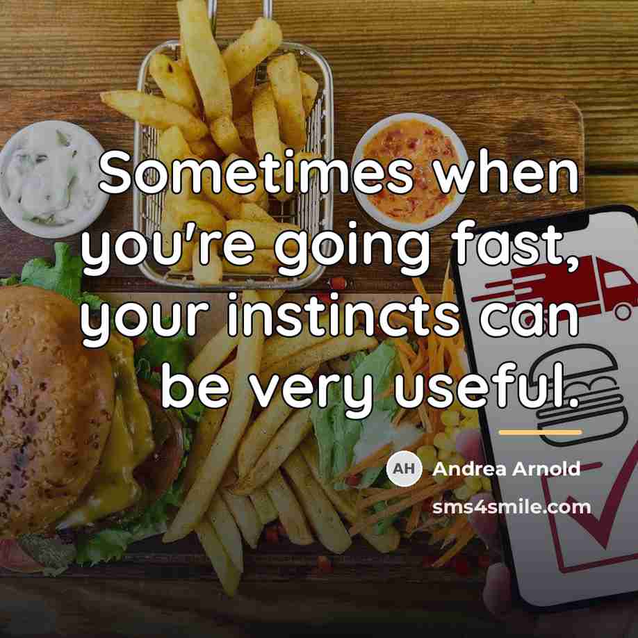 “Sometimes when you're going fast, your instincts can be very…” quote by Andrea Arnold