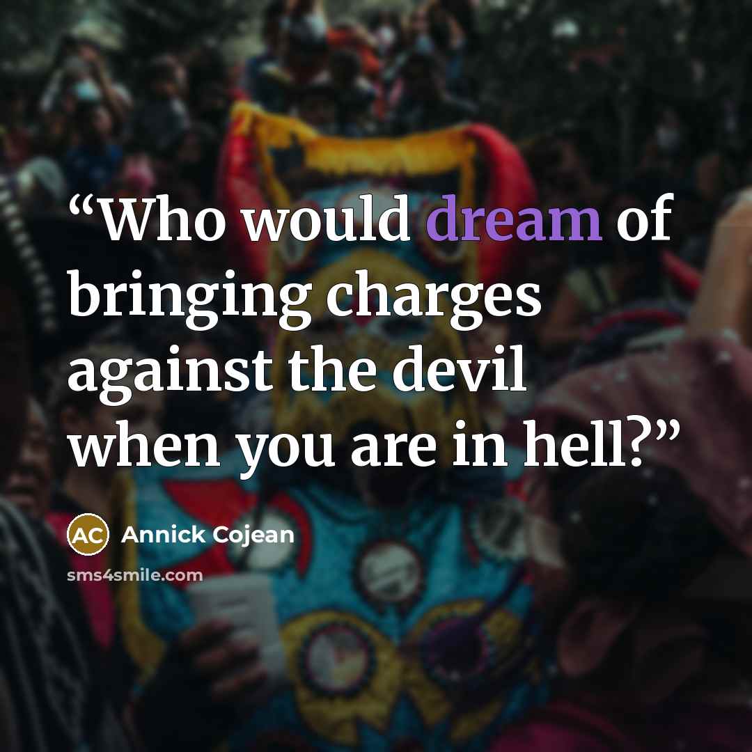“Who would dream of bringing charges against the devil when you are in hell?” quote by Annick Cojean