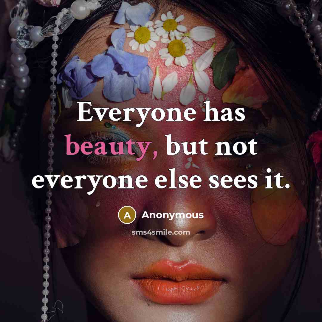 “Everyone has beauty, but not everyone else sees it.…” quote by Anonymous