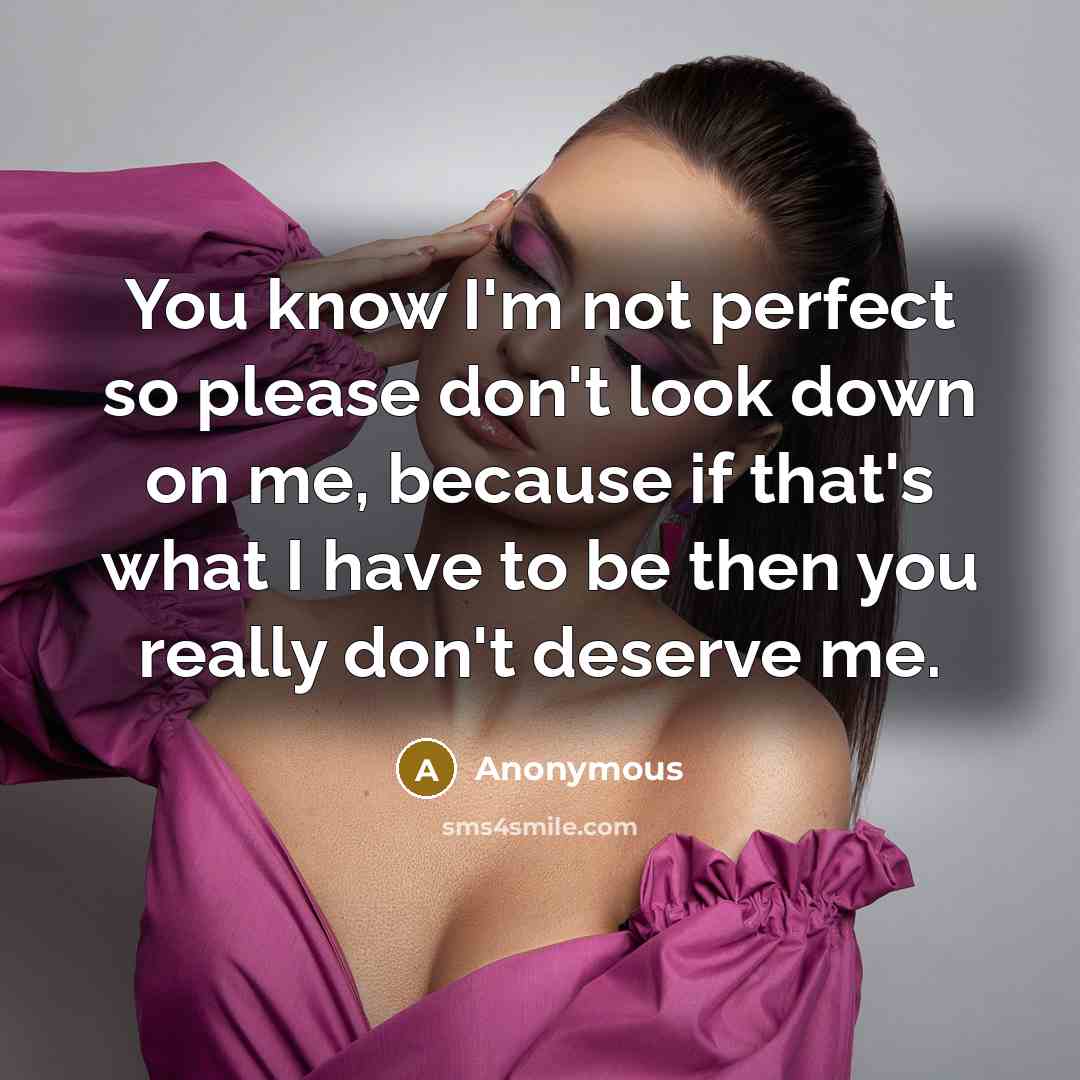“You know I'm not perfect so please don't look down…” quote by Anonymous