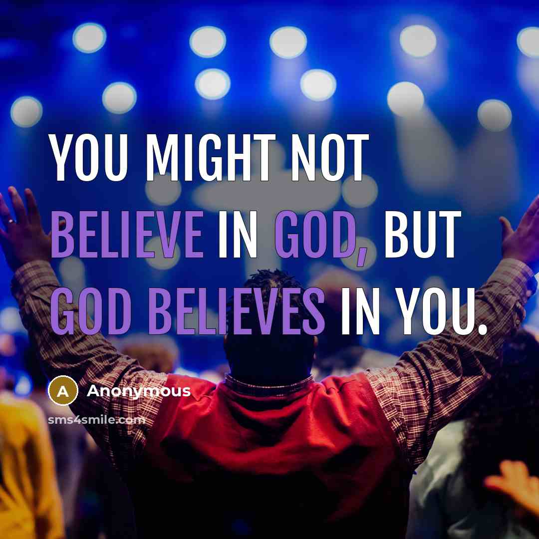 “You might not believe in God, but God believes in…” quote by Anonymous