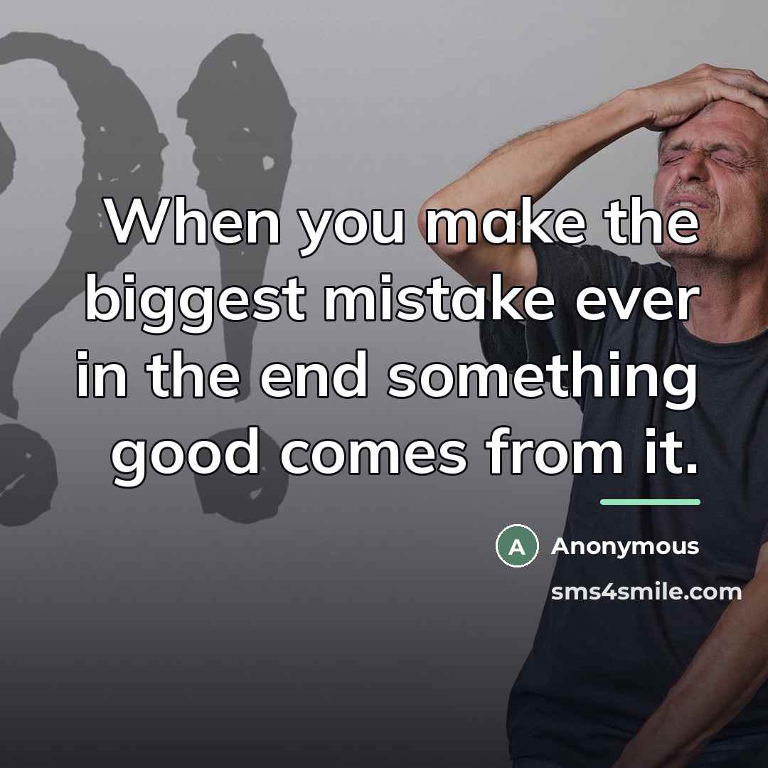 “When you make the biggest mistake ever in the end…” quote by Anonymous